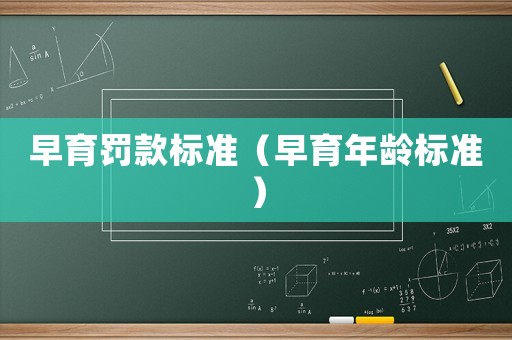 早育罰款標準（早育年齡標準）
