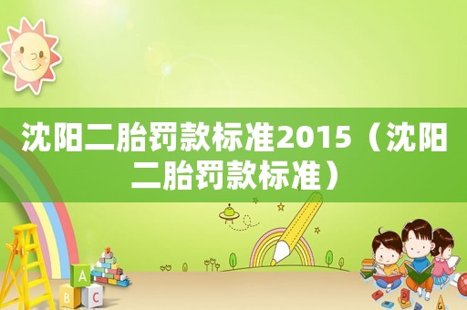 沈陽二胎罰款標準2015（沈陽二胎罰款標準）