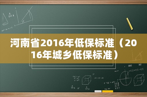 河南省2016年低保標(biāo)準(zhǔn)（2016年城鄉(xiāng)低保標(biāo)準(zhǔn)）