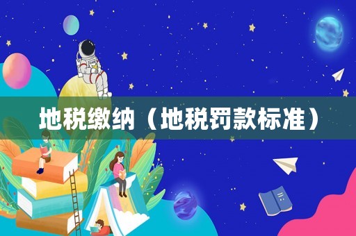 地稅繳納（地稅罰款標準）