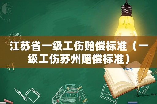 江蘇省一級工傷賠償標準（一級工傷蘇州賠償標準）