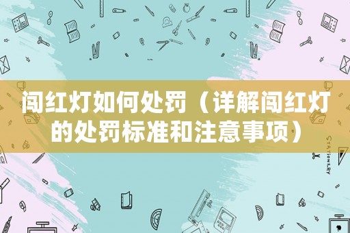 闖紅燈如何處罰（詳解闖紅燈的處罰標準和注意事項）