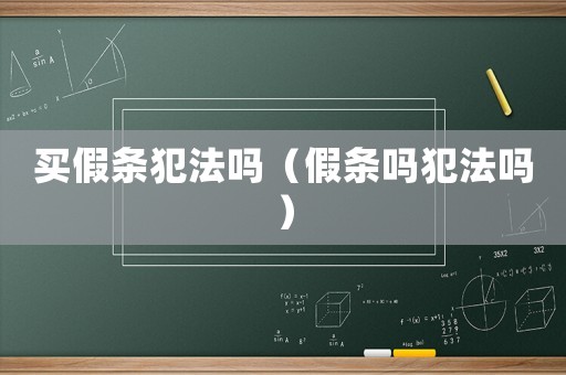 買(mǎi)假條犯法嗎（假條嗎犯法嗎）