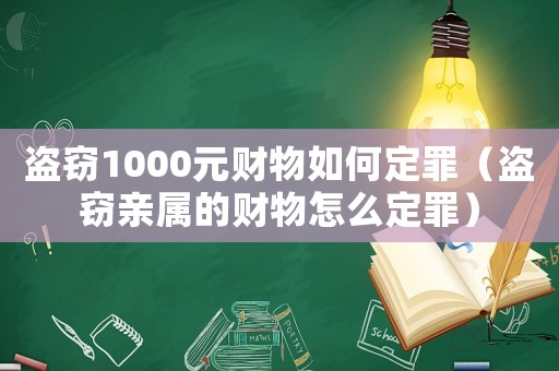 盜竊1000元財(cái)物如何定罪（盜竊親屬的財(cái)物怎么定罪）