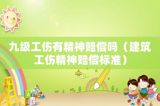 九級工傷有精神賠償嗎（建筑工傷精神賠償標準）