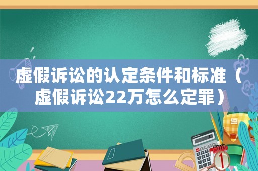 虛假訴訟的認(rèn)定條件和標(biāo)準(zhǔn)（虛假訴訟22萬怎么定罪）