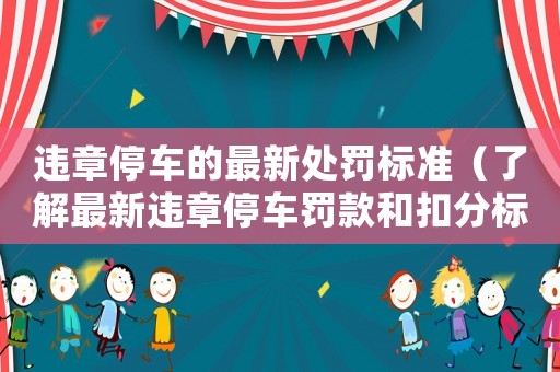 違章停車的最新處罰標準（了解最新違章停車罰款和扣分標準）