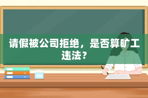 請假被公司拒絕，是否算曠工違法？