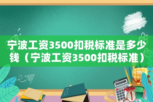 寧波工資3500扣稅標準是多少錢（寧波工資3500扣稅標準）