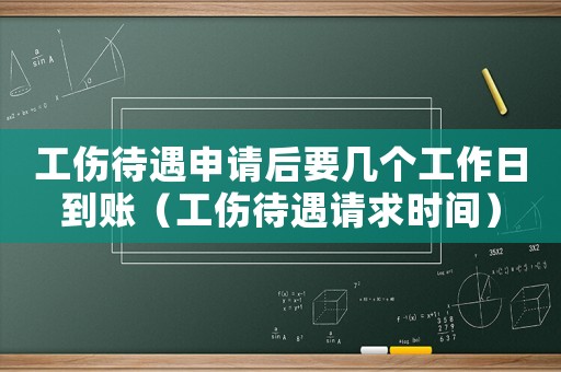 工傷待遇申請后要幾個工作日到賬（工傷待遇請求時間）