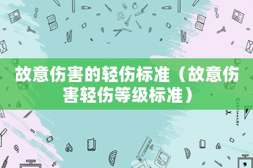故意傷害的輕傷標準（故意傷害輕傷等級標準）
