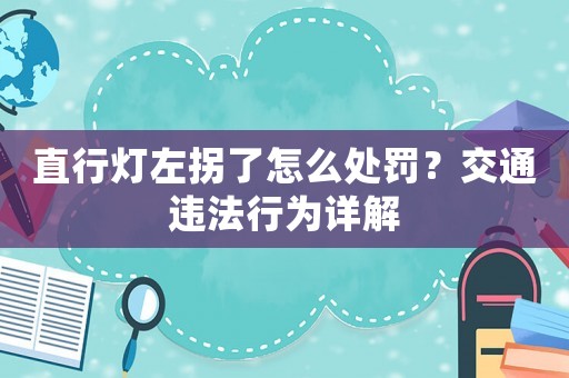 直行燈左拐了怎么處罰？交通違法行為詳解