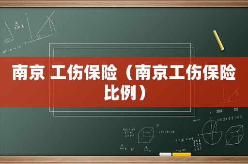 南京 工傷保險（南京工傷保險比例）