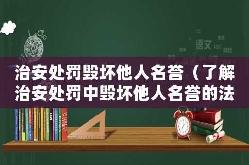 治安處罰毀壞他人名譽（了解治安處罰中毀壞他人名譽的法律責任）