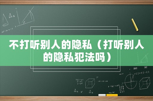 不打聽別人的隱私（打聽別人的隱私犯法嗎）
