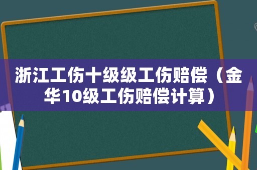 浙江工傷十級級工傷賠償（金華10級工傷賠償計算）