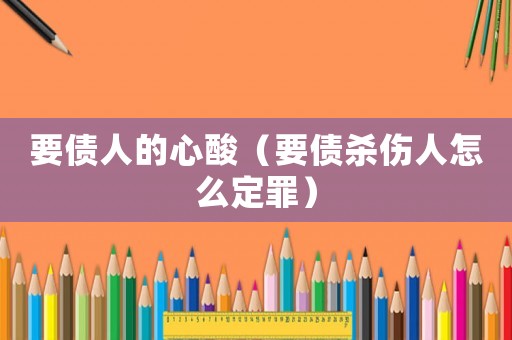 要債人的心酸（要債殺傷人怎么定罪）