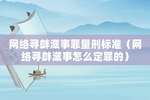 網絡尋釁滋事罪量刑標準（網絡尋釁滋事怎么定罪的）