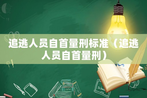 追逃人員自首量刑標準（追逃人員自首量刑）