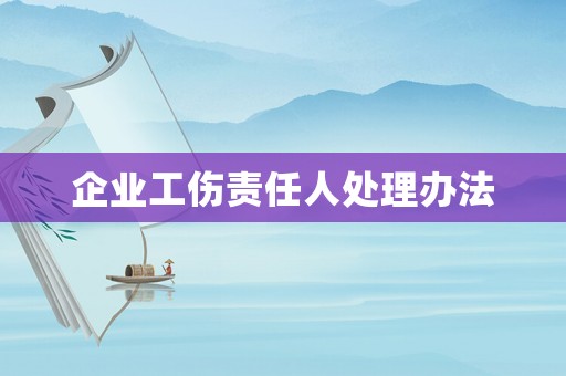 企業工傷責任人處理辦法