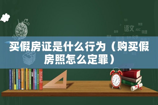 買假房證是什么行為（購買假房照怎么定罪）