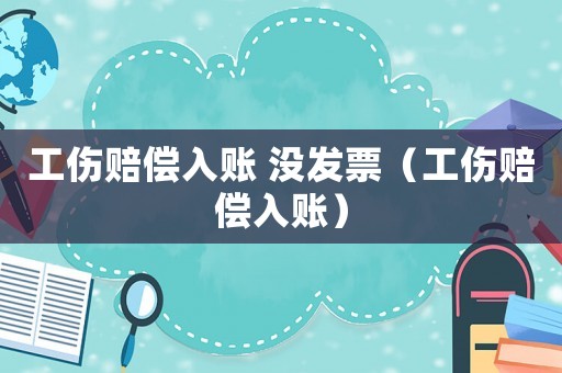 工傷賠償入賬 沒發票（工傷賠償入賬）
