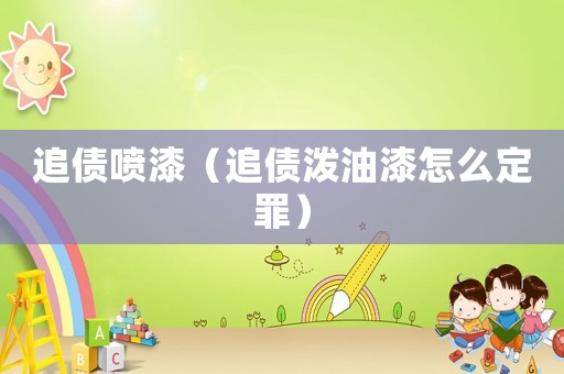 追債噴漆（追債潑油漆怎么定罪）