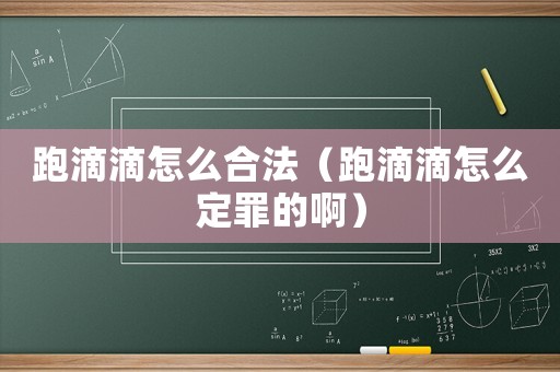 跑滴滴怎么合法（跑滴滴怎么定罪的啊）