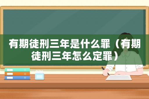 有期徒刑三年是什么罪（有期徒刑三年怎么定罪）