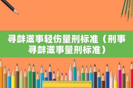 尋釁滋事輕傷量刑標準（刑事尋釁滋事量刑標準）