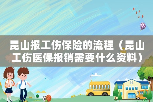 昆山報工傷保險的流程（昆山工傷醫保報銷需要什么資料）