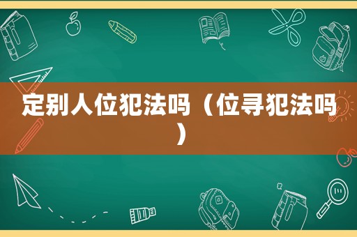 定別人位犯法嗎（位尋犯法嗎）