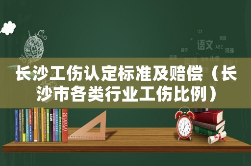 長沙工傷認定標準及賠償（長沙市各類行業工傷比例）