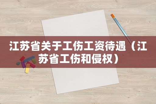 江蘇省關于工傷工資待遇（江蘇省工傷和侵權）