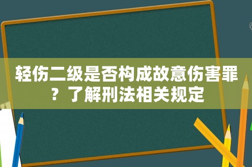 輕傷二級(jí)是否構(gòu)成故意傷害罪？了解刑法相關(guān)規(guī)定