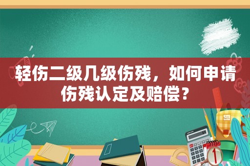 輕傷二級幾級傷殘，如何申請傷殘認定及賠償？