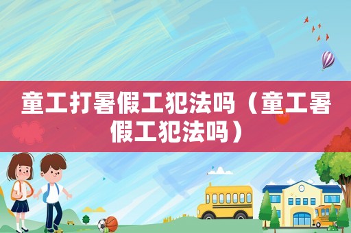 童工打暑假工犯法嗎（童工暑假工犯法嗎）