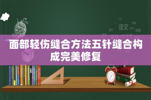 面部輕傷縫合方法五針縫合構成完美修復