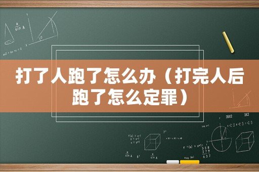 打了人跑了怎么辦（打完人后跑了怎么定罪）