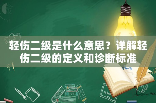 輕傷二級是什么意思？詳解輕傷二級的定義和診斷標(biāo)準(zhǔn)