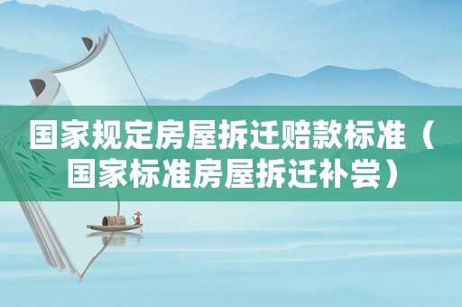 國家規定房屋拆遷賠款標準（國家標準房屋拆遷補嘗）