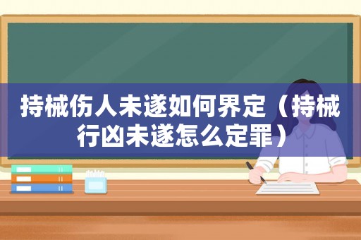 持械傷人未遂如何界定（持械行兇未遂怎么定罪）
