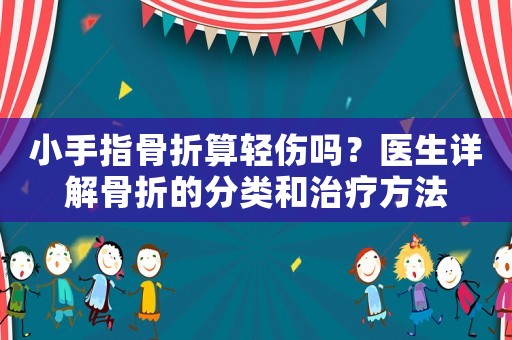 小手指骨折算輕傷嗎？醫生詳解骨折的分類和治療方法