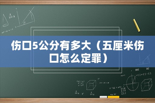 傷口5公分有多大（五厘米傷口怎么定罪）