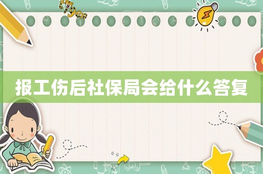 報工傷后社保局會給什么答復