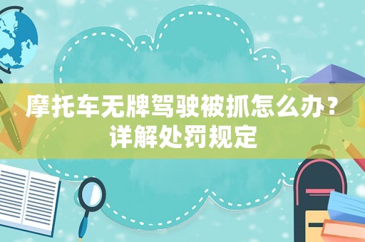 摩托車無牌駕駛被抓怎么辦？詳解處罰規定