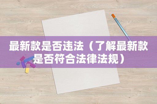 最新款是否違法（了解最新款是否符合法律法規）
