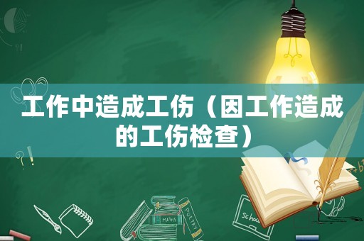 工作中造成工傷（因工作造成的工傷檢查）