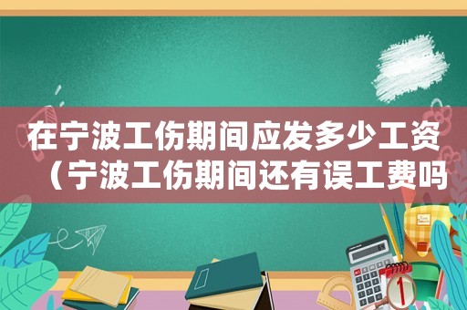 在寧波工傷期間應發多少工資（寧波工傷期間還有誤工費嗎）