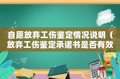 自愿放棄工傷鑒定情況說明（放棄工傷鑒定承諾書是否有效）